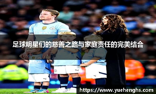 足球明星们的慈善之路与家庭责任的完美结合